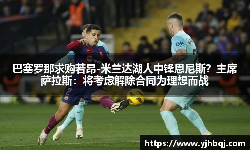 巴塞罗那求购若昂-米兰达湖人中锋恩尼斯？主席萨拉斯：将考虑解除合同为理想而战