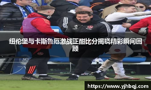 纽伦堡与卡斯鲁厄激战正酣比分揭晓精彩瞬间回顾