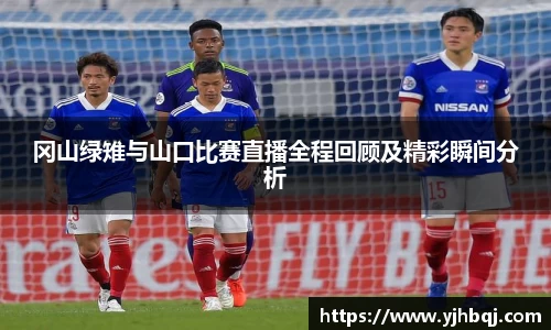 冈山绿雉与山口比赛直播全程回顾及精彩瞬间分析