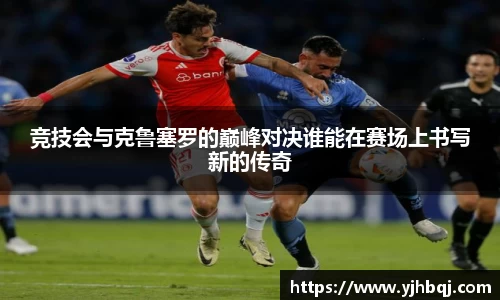 竞技会与克鲁塞罗的巅峰对决谁能在赛场上书写新的传奇