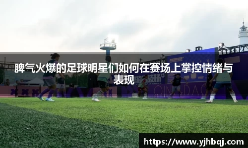 脾气火爆的足球明星们如何在赛场上掌控情绪与表现