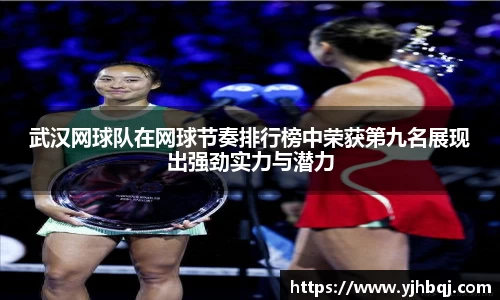 武汉网球队在网球节奏排行榜中荣获第九名展现出强劲实力与潜力
